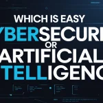 Which Is Easy Cybersecurity or Artificial Intelligence: Career Comparison for Beginners Which Is Easy Cybersecurity or Artificial Intelligence