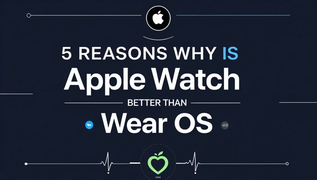 Why Is Apple Watch Better Than Wear OS